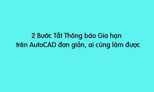 2 bước tắt thông báo gia hạn bản quyền trên Autocad