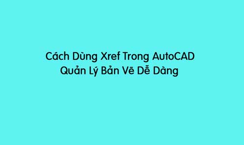 cách dùng xref trong autocad