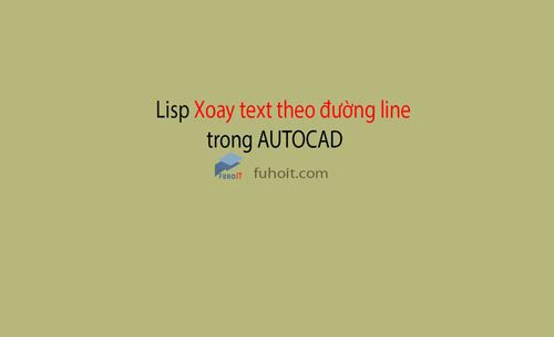 lisp xoay text theo đường line trong cad fuhoit