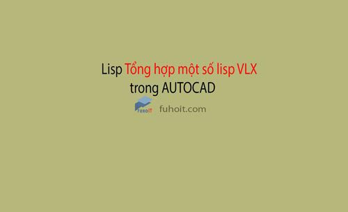 tổng hợp một số lisp vlx trong cad fuhoit