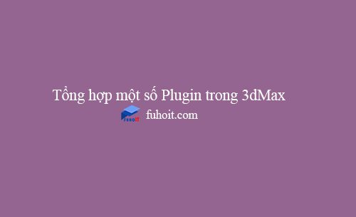 tổng hợp plugin trong 3dmax